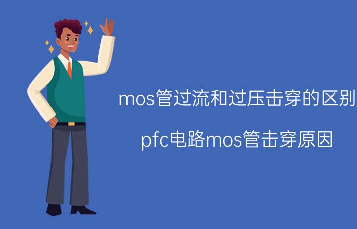 mos管过流和过压击穿的区别 pfc电路mos管击穿原因？